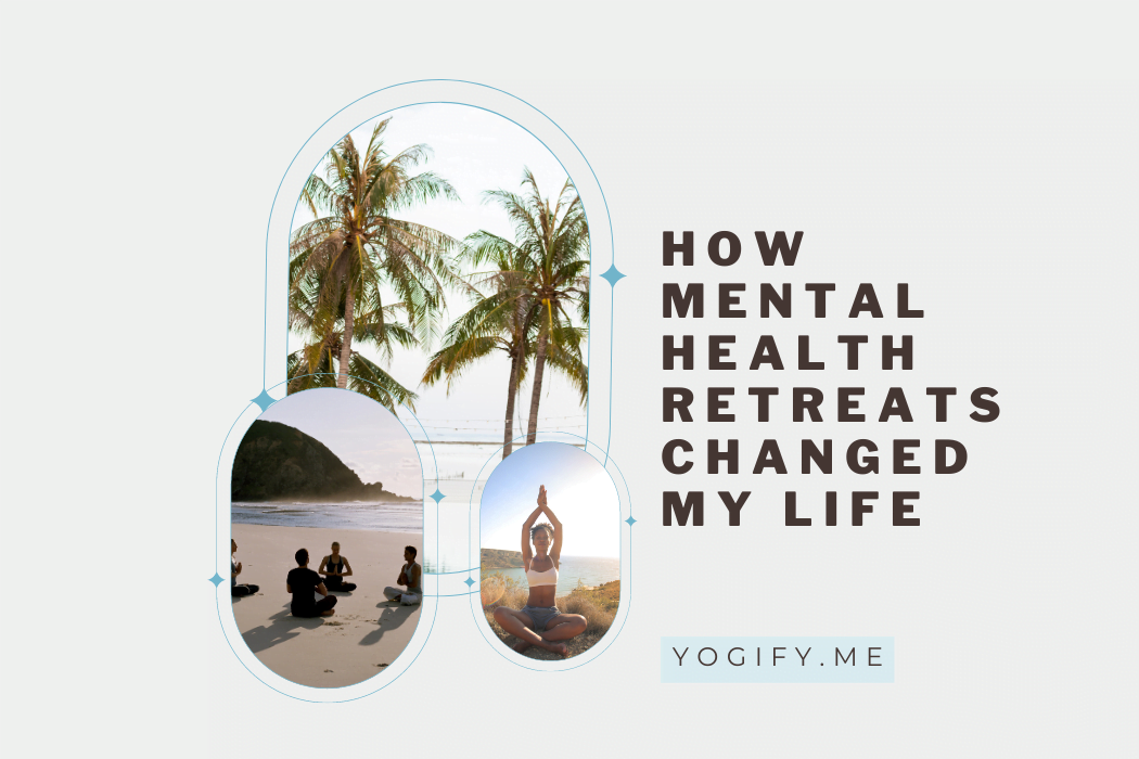 How Mental Health Retreats Changed My Life For The Better